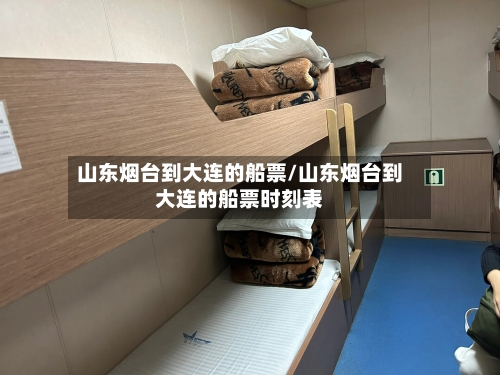 山东烟台到大连的船票/山东烟台到大连的船票时刻表-第3张图片