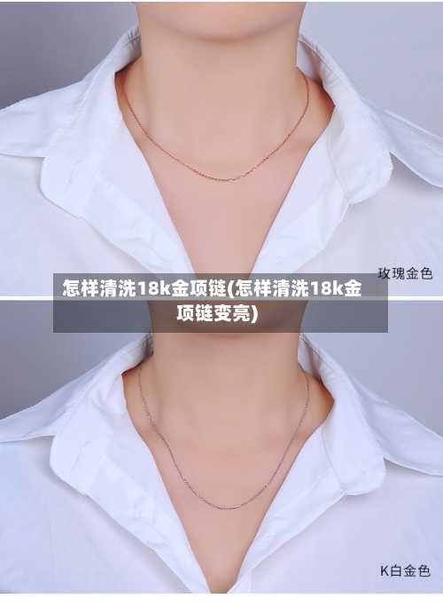 怎样清洗18k金项链(怎样清洗18k金项链变亮)