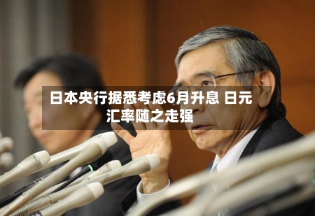 日本央行据悉考虑6月升息 日元汇率随之走强-第2张图片