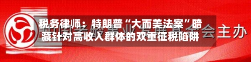 税务律师：特朗普“大而美法案”暗藏针对高收入群体的双重征税陷阱-第2张图片