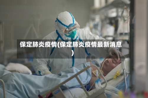 保定肺炎疫情(保定肺炎疫情最新消息)-第2张图片