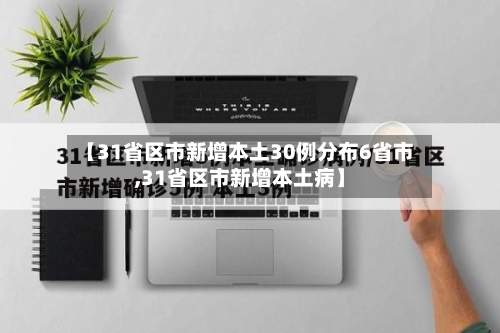 【31省区市新增本土30例分布6省市,31省区市新增本土病】-第3张图片