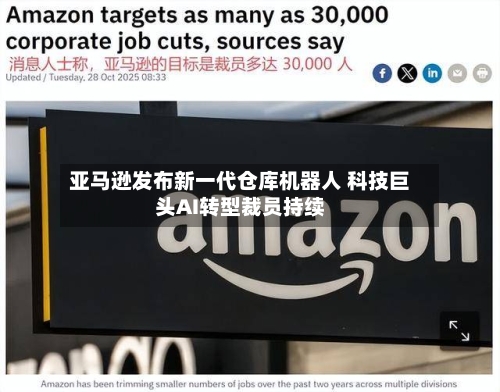 亚马逊发布新一代仓库机器人 科技巨头AI转型裁员持续