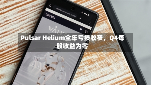 Pulsar Helium全年亏损收窄，Q4每股收益为零-第3张图片
