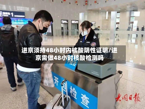 进京须持48小时内核酸阴性证明/进京需做48小时核酸检测吗-第3张图片