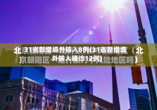31省新增境外输入8例(31省新增境外输入确诊12例)-第2张图片