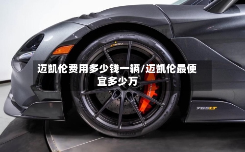 迈凯伦费用多少钱一辆/迈凯伦最便宜多少万-第2张图片