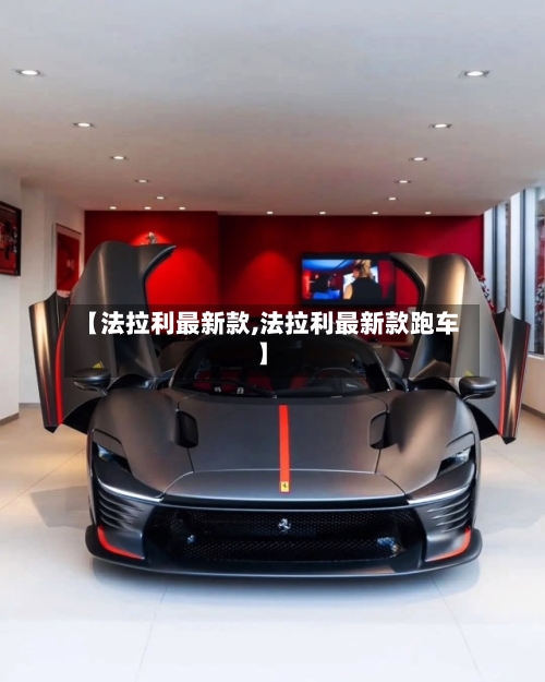 【法拉利最新款,法拉利最新款跑车】