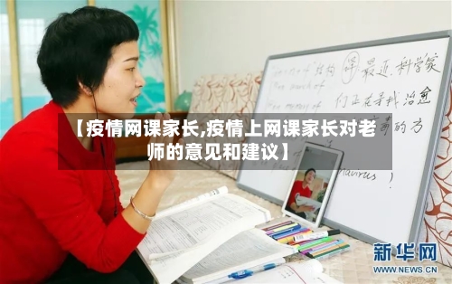 【疫情网课家长,疫情上网课家长对老师的意见和建议】-第3张图片
