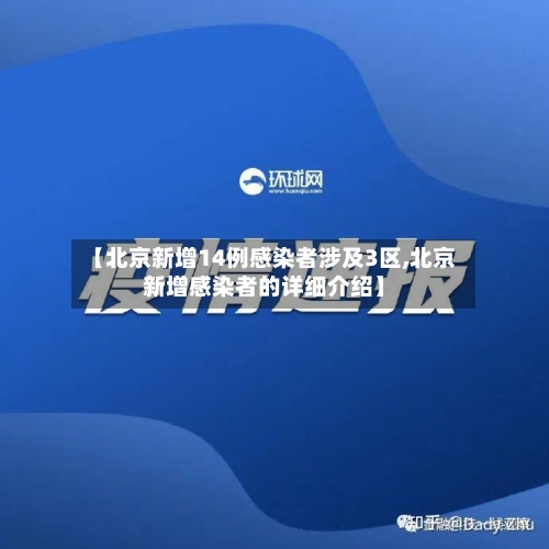 【北京新增14例感染者涉及3区,北京新增感染者的详细介绍】-第2张图片