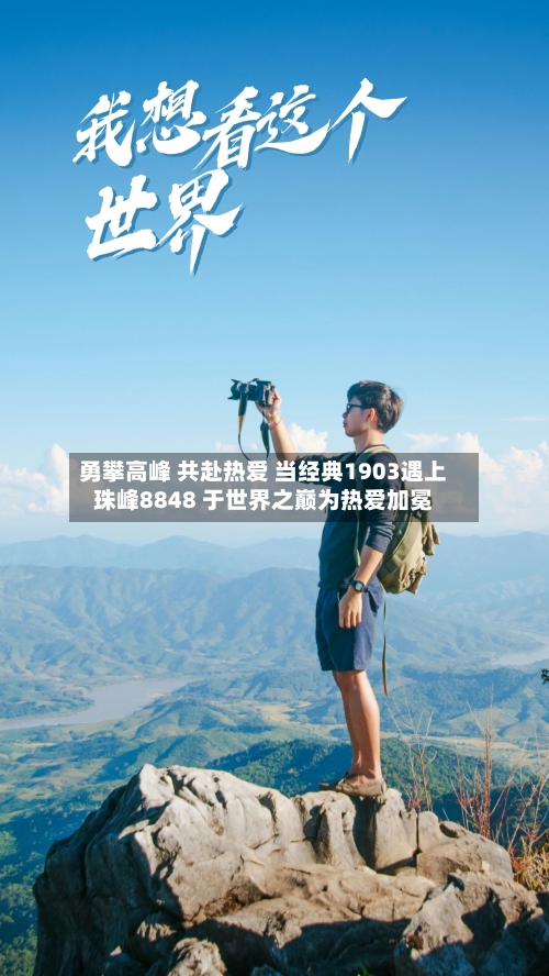 勇攀高峰 共赴热爱 当经典1903遇上珠峰8848 于世界之巅为热爱加冕
