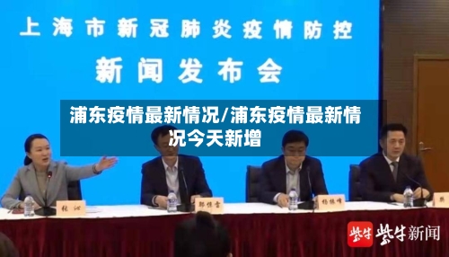 浦东疫情最新情况/浦东疫情最新情况今天新增