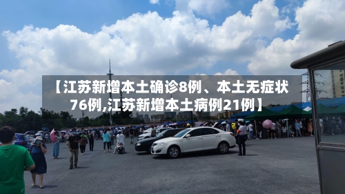 【江苏新增本土确诊8例、本土无症状76例,江苏新增本土病例21例】-第3张图片