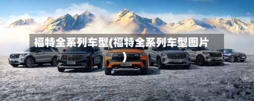 福特全系列车型(福特全系列车型图片)-第2张图片
