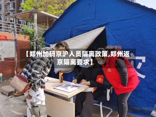【郑州加码京沪人员隔离政策,郑州返京隔离要求】