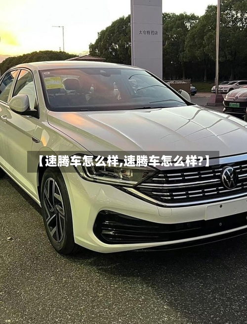 【速腾车怎么样,速腾车怎么样?】