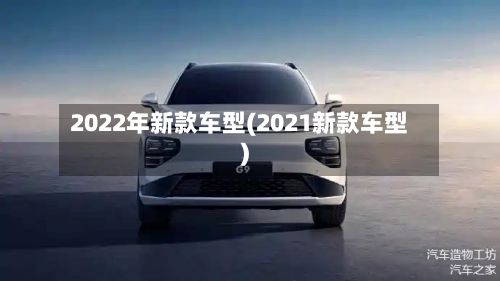 2022年新款车型(2021新款车型)