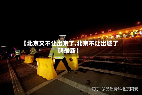 【北京又不让出京了,北京不让出城了吗最新】